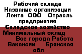 Рабочий склада › Название организации ­ Лента, ООО › Отрасль предприятия ­ Складское хозяйство › Минимальный оклад ­ 46 000 - Все города Работа » Вакансии   . Брянская обл.